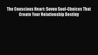 [PDF] The Conscious Heart: Seven Soul-Choices That Create Your Relationship Destiny [Download]