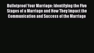 [PDF] Bulletproof Your Marriage: Identifying the Five Stages of a Marriage and How They Impact