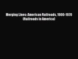 Read Merging Lines: American Railroads 1900-1970 (Railroads in America) PDF Online