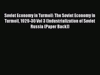 Read Soviet Economy in Turmoil: The Soviet Economy in Turmoil 1929-30 Vol 3 (Industrialization