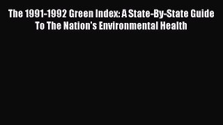 Read The 1991-1992 Green Index: A State-By-State Guide To The Nation's Environmental Health