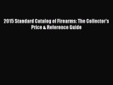 Read 2015 Standard Catalog of Firearms: The Collector's Price & Reference Guide Ebook Free