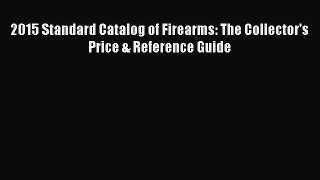 Read 2015 Standard Catalog of Firearms: The Collector's Price & Reference Guide Ebook Free