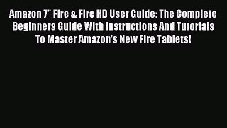 Read Amazon 7 Fire & Fire HD User Guide: The Complete Beginners Guide With Instructions And