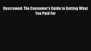 Read Unscrewed: The Consumer's Guide to Getting What You Paid For Ebook Free