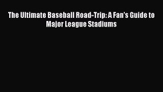 Read The Ultimate Baseball Road-Trip: A Fan's Guide to Major League Stadiums Ebook Online