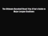 Read The Ultimate Baseball Road-Trip: A Fan's Guide to Major League Stadiums Ebook Online