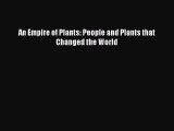 Download An Empire of Plants: People and Plants that Changed the World Ebook Online