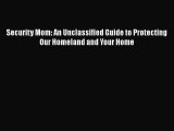 Download Security Mom: An Unclassified Guide to Protecting Our Homeland and Your Home Free