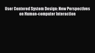 Read User Centered System Design: New Perspectives on Human-computer Interaction PDF Free