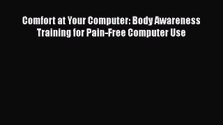 Download Comfort at Your Computer: Body Awareness Training for Pain-Free Computer Use PDF Online
