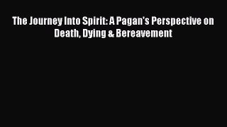 [PDF] The Journey Into Spirit: A Pagan's Perspective on Death Dying & Bereavement [Read] Online