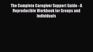 [PDF] The Complete Caregiver Support Guide - A Reproducible Workbook for Groups and Individuals
