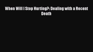 [PDF] When Will I Stop Hurting?: Dealing with a Recent Death [Read] Online