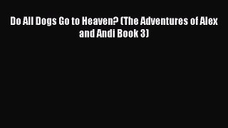 [PDF] Do All Dogs Go to Heaven? (The Adventures of Alex and Andi Book 3) [Download] Online
