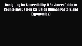 Read Designing for Accessibility: A Business Guide to Countering Design Exclusion (Human Factors