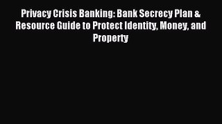 Read Privacy Crisis Banking: Bank Secrecy Plan & Resource Guide to Protect Identity Money and