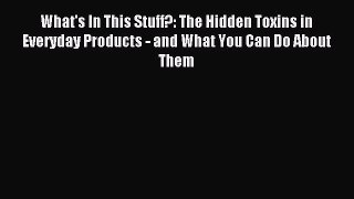 Read What's In This Stuff?: The Hidden Toxins in Everyday Products - and What You Can Do About