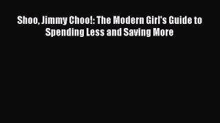 Read Shoo Jimmy Choo!: The Modern Girl's Guide to Spending Less and Saving More PDF Free