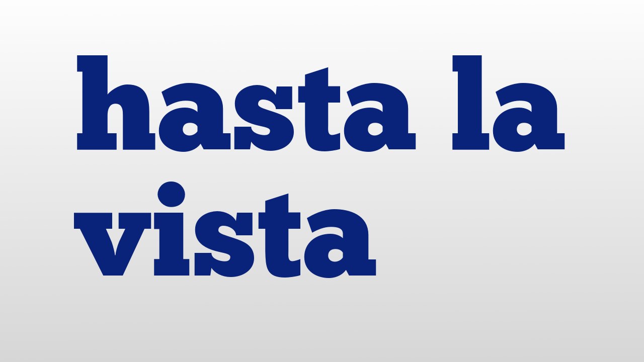 hasta la vista meaning and pronunciation video Dailymotion