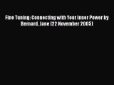Download Fine Tuning: Connecting with Your Inner Power by Bernard Jane [22 November 2005] [Read]