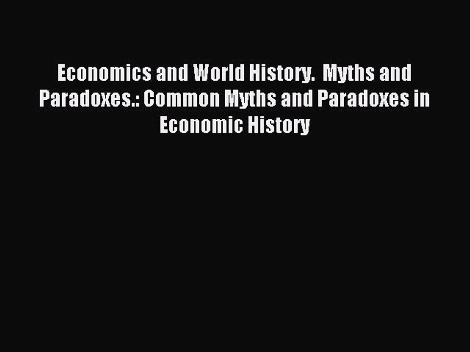 Read Economics and World History.  Myths and Paradoxes.: Common Myths and Paradoxes in Economic