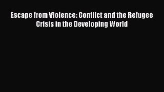 Download Escape from Violence: Conflict and the Refugee Crisis in the Developing World Ebook