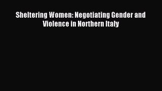 Download Sheltering Women: Negotiating Gender and Violence in Northern Italy PDF Free