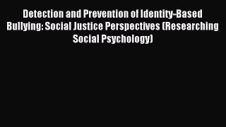 Read Detection and Prevention of Identity-Based Bullying: Social Justice Perspectives (Researching
