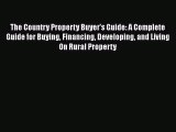 Read The Country Property Buyer's Guide: A Complete Guide for Buying Financing Developing and