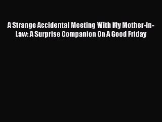 [PDF] A Strange Accidental Meeting With My Mother-In-Law: A Surprise Companion On A Good Friday