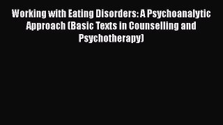 [PDF] Working with Eating Disorders: A Psychoanalytic Approach (Basic Texts in Counselling