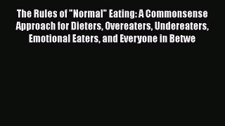[PDF] The Rules of Normal Eating: A Commonsense Approach for Dieters Overeaters Undereaters