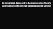 Read An Integrated Approach to Communication Theory and Research (Routledge Communication Series)