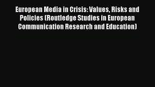 Read European Media in Crisis: Values Risks and Policies (Routledge Studies in European Communication