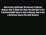 [PDF] How to Get a Girlfriend: The Secrets To Attract Women How To Make Her Want You And How