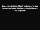 Read Depression Self Help: 7 Quick Techniques To Stop Depression Today! (The Depression And