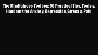 Read The Mindfulness Toolbox: 50 Practical Tips Tools & Handouts for Anxiety Depression Stress