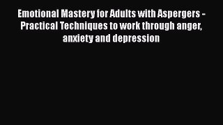 Download Emotional Mastery for Adults with Aspergers - Practical Techniques to work through