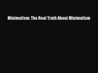 Download Minimalism: The Real Truth About Minimalism PDF Online