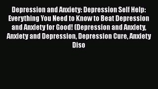 Download Depression and Anxiety: Depression Self Help: Everything You Need to Know to Beat