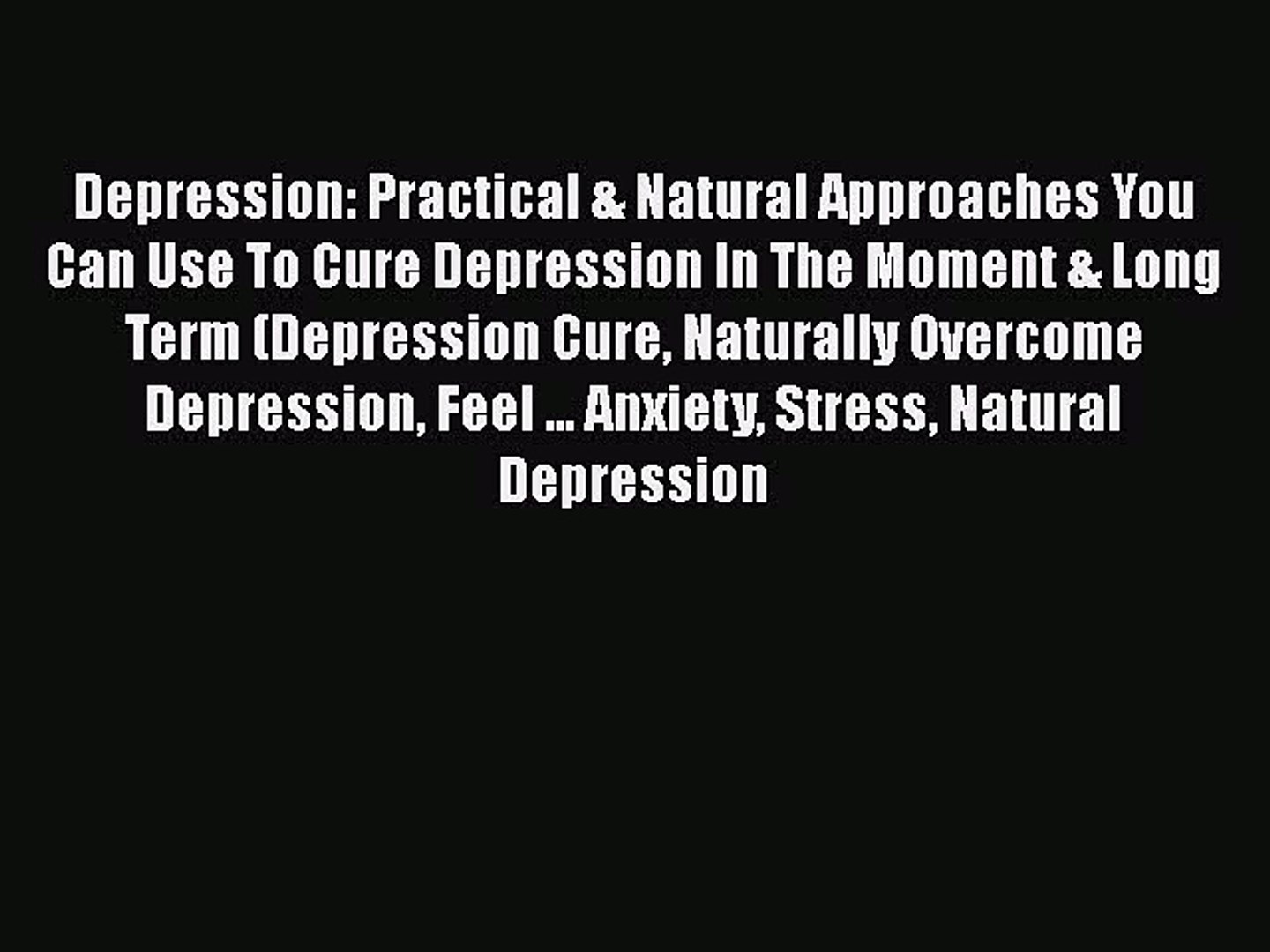 Read Depression: Practical & Natural Approaches You Can Use To Cure  Depression In The Moment - video Dailymotion