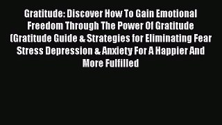 Read Gratitude: Discover How To Gain Emotional Freedom Through The Power Of Gratitude (Gratitude