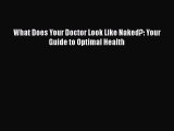 Download What Does Your Doctor Look Like Naked?: Your Guide to Optimal Health Read Online