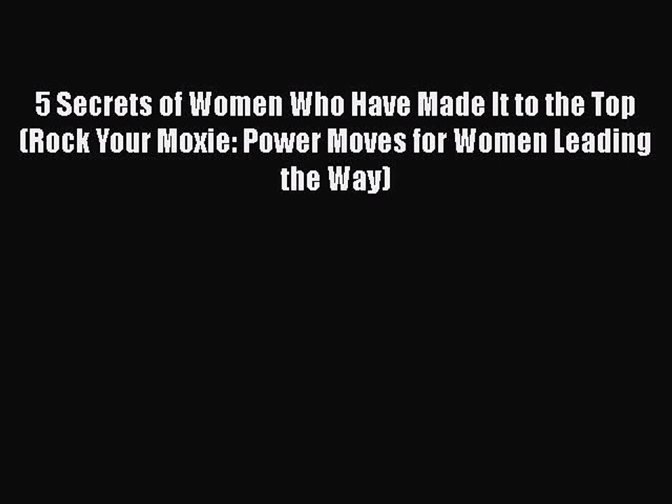 Download 5 Secrets of Women Who Have Made It to the Top (Rock Your Moxie: Power Moves for Women