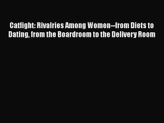 Read Catfight: Rivalries Among Women--from Diets to Dating from the Boardroom to the Delivery