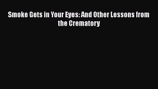 Download Smoke Gets in Your Eyes: And Other Lessons from the Crematory Ebook Online