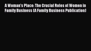 Read A Woman's Place: The Crucial Roles of Women in Family Business (A Family Business Publication)