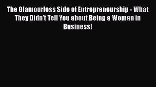 Read The Glamourless Side of Entrepreneurship - What They Didn't Tell You about Being a Woman