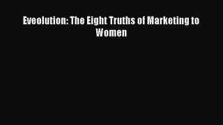 Download Eveolution: The Eight Truths of Marketing to Women Ebook Free